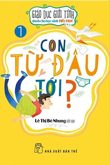 Giáo Dục Giới Tính Tập 1-Con Từ Đâu Tới (NXB Trẻ 2017) - Lê Thị Bé Nhung, 74 Trang