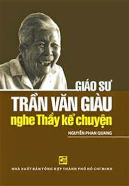 Giáo Sư Trần Văn Giàu Nghe Thầy Kể Chuyện (NXB Tổng Hợp 2012) - Nguyễn Phan Quang, 89 Trang