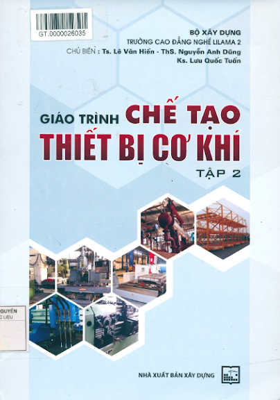 Giáo Trình Chế Tạo Thiết Bị Cơ Khí Tập 2 (NXB Xây Dựng 2014) - Lê Văn Hiền, 279 Trang