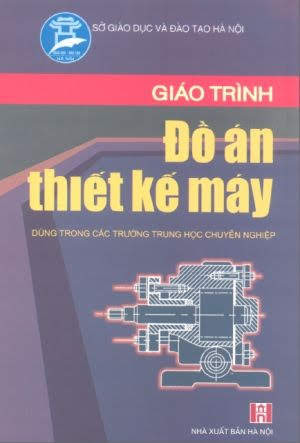 Giáo Trình Đồ Án Thiết Kế Máy (NXB Hà Nội 2007) - Nguyễn Quang Tuyến, 122 Trang