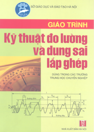 Giáo Trình Kỹ Thuật Đo Lường Và Dung Sai Lắp Ghép (NXB Hà Nội 2005) - Trịnh Duy Đỗ, 205 Trang