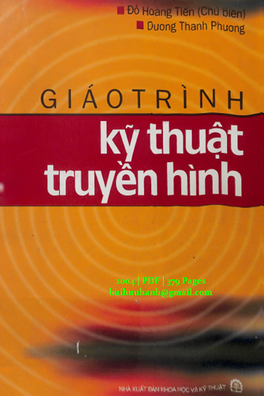 Giáo Trình Kỹ Thuật Truyền Hình (NXB Khoa Học Kỹ Thuật 2004) - Đỗ Hoàng Tiến, 379 Trang