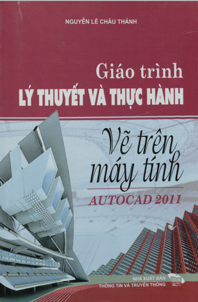 Giáo Trình Lý Thuyết Và Thực Hành Vẽ Trên Máy Tính AutoCAD 2011 - Nguyễn Lê Châu Thành, 225 Trang