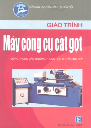 Giáo Trình Máy Công Cụ Cắt Gọt (NXB Hà Nội 2007) - Nguyễn Kinh Luân, 129 Trang