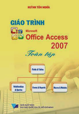 Giáo Trình Microsoft Office Access 2007 Toàn Tập (NXB Đại Học Quốc Gia 2010) - Huỳnh Tôn Nghĩa