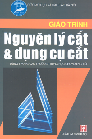 Giáo Trình Nguyên Lý Cắt & Dụng Cụ Cắt (NXB Hà Nội 2005) - Phạm Đình Tân, 186 Trang