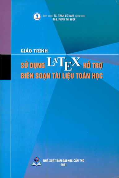 Giáo Trình Sử Dụng Latex Hỗ Trợ Biên Soạn Tài Liệu Toán Học (NXB Đại Học Cần Thơ 2021) - Trần Lê Nam
