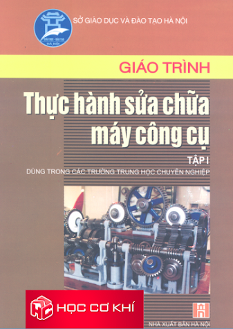 Giáo Trình Thực Hành Sửa Chữa Máy Công Cụ Tập 1 (NXB Hà Nội 2007) - Nguyễn Thị Thanh, 185 Trang