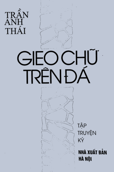 Gieo Chữ Trên Đá (NXB Hà Nội 2001) - Trần Anh Thái, 245 Trang