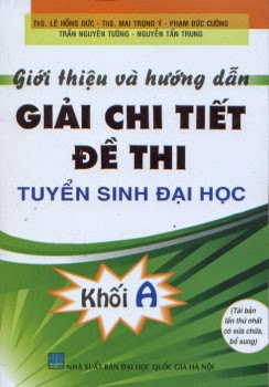 Giới Thiệu Và Hướng Dẫn Giải Chi Tiết Đề Thi Tuyển Sinh Đại Học Khối A - Lê Hồng Đức, 462 Trang