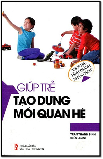 Giúp Trẻ Tạo Dựng Mối Quan Hệ (NXB Văn Hóa Thông Tin 2013) - Trần Thanh Bình, 172 Trang