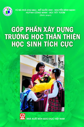 Góp Phần Xây Dựng Trường Học Thân Thiện Học Sinh Tích Cực (NXB Giáo Dục 2010) - Vũ Bá Hoà, 372 Trang