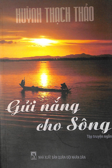 Gửi Nắng Cho Sông ( NXB Quân Đội 2010) - Huỳnh Thạch Thảo, 213 Trang