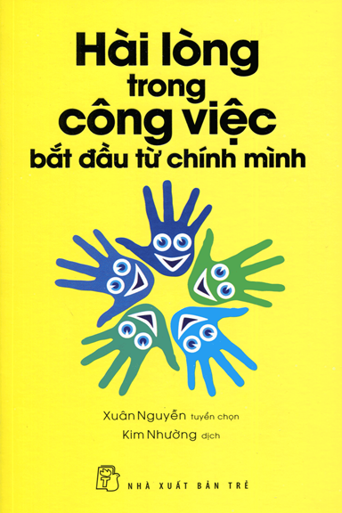 Hài Lòng Trong Công Việc Bắt Đầu Từ Chính Mình (NXB Trẻ 2015) - Xuân Nguyễn, 319 Trang