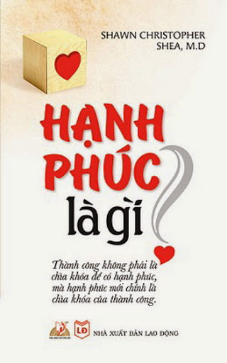 Hạnh Phúc Là Gì (NXB Lao Động 2011) - Shawn Christopher Shea, 389 Trang