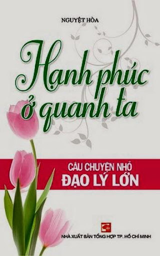 Hạnh Phúc Ở Quanh Ta-Câu Chuyện Nhỏ Đạo Lý Lớn (NXB Tổng Hợp 2011) - Nguyệt Hòa, 252 Trang