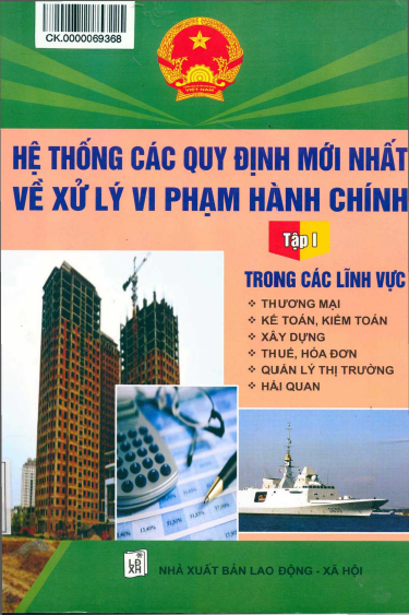 Hệ Thống Các Quy Định Mới Nhất Về Xử Lý Vi Phạm Hành Chính Tập 1 - Nhiều Tác Giả, 487 Trang