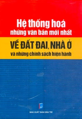 Hệ Thống Hoá Các Văn Bản Mới Nhất Về Đất Đai, Nhà Ở Và Những Chính Sách Hiện Hành - Huy Thông