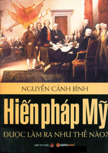 Hiến Pháp Mỹ Được Làm Ra Như Thế Nào (NXB Tri Thức 2009) - Nguyễn Cảnh Bình, 579 Trang