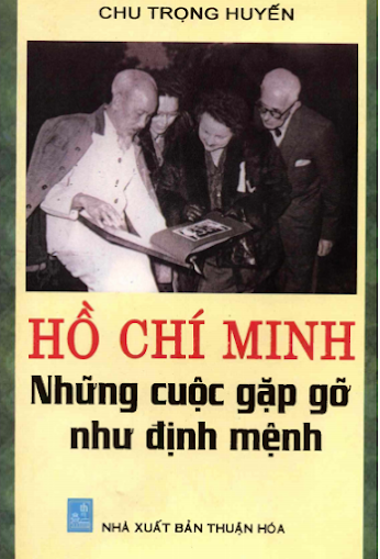 Hồ Chí Minh Những Cuộc Gặp Gỡ Như Định Mệnh (NXB Thuận Hóa 2010) - Chu Trọng Huyến, 144 Trang