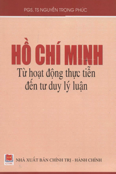 Hồ Chí Minh Từ Hoạt Động Thực Tiễn Đến Tư Duy Lý Luận (NXB Chính Trị 2011) - Nguyễn Trọng Phúc