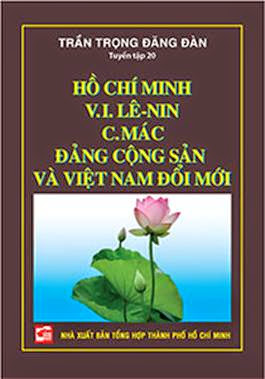 Hồ Chí Minh, V.I. Lê-Nin, C-Mác Đảng Cộng Sản Và Việt Nam Đổi Mới - Trần Trọng Đăng Đàn, 791 Trang