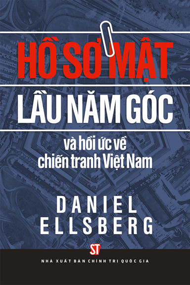 Hồ Sơ Mật Lầu Năm Góc Và Hồi Ức Về Chiến Tranh Việt Nam (NXB Chính Trị 2018) - Daniel Ellsberg