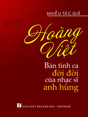 Hoàng Việt-Bản Tình Ca Đời Đời Của Nhạc Sĩ Anh Hùng (NXB Văn Hóa Văn Nghệ 2013) - Nhiều Tác Giả