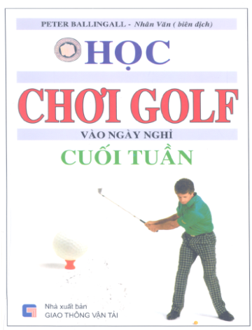Học Chơi Golf Vào Ngày Nghỉ Cuối Tuần (NXB Giao Thông Vận Tải 2006) - Peter Ballingall, 94 Trang