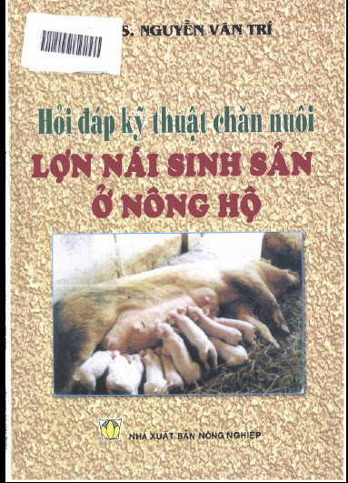 Hỏi Đáp Kỹ Thuật Chăn Nuôi Lợn Nái Sinh Sản Ở Nông Hộ (NXB Nông Nghiệp 2007) - Nguyễn Văn Trí