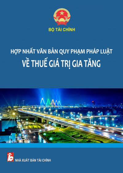 Hợp Nhất Văn Bản Quy Phạm Pháp Luật Về Thuế Giá Trị Gia Tăng (NXB Tài Chính 2017) - Bộ Tài Chính