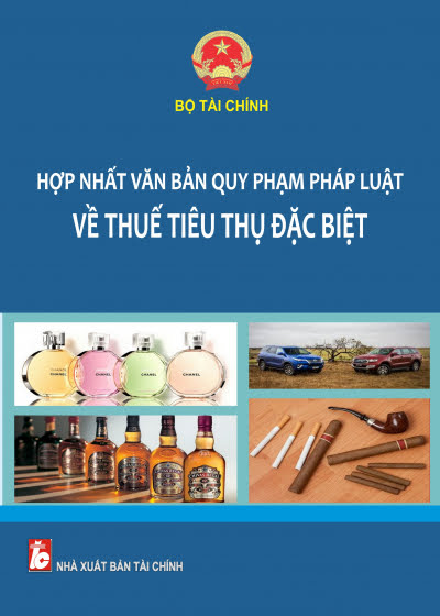 Hợp Nhất Văn Bản Quy Phạm Pháp Luật Về Thuế Tiêu Thụ Đặc Biệt (NXB Tài Chính 2017) - Bộ Tài Chính