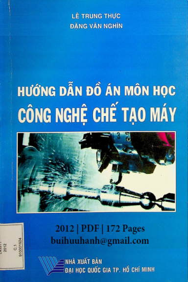 Hướng Dẫn Đồ Án Môn Học Công Nghệ Chế Tạo Máy (NXB Đại Học Quốc Gia 2012) - Lê Trung Thực, 172 Trang