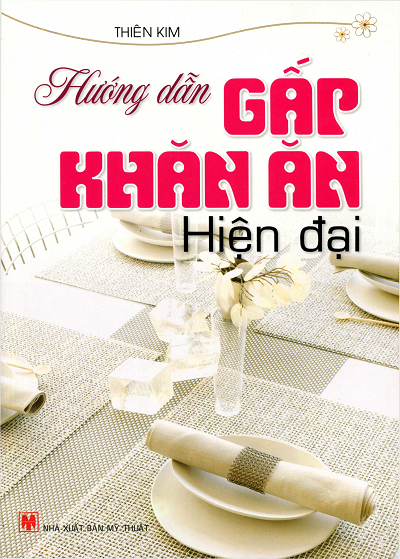 Hướng Dẫn Gấp Khăn Ăn Hiện Đại (NXB Mỹ Thuật 2010) - Thiên Kim, 82 Trang