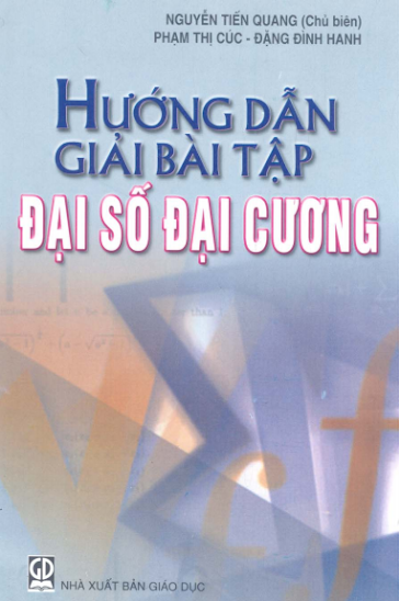 Hướng Dẫn Giải Bài Tập Đại Số Đại Cương (NXB Giáo Dục 2009) - Nguyễn Tiến Quang, 252 Trang