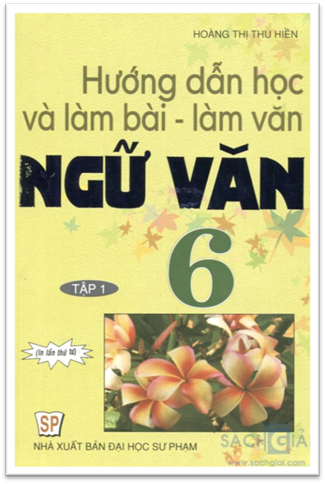 Hướng Dẫn Học Và Làm Bài Làm Văn Ngữ Văn 6 Tập 1 (NXB Đại Học Sư Phạm 2014) - Hoàng Thị Thu Hiền
