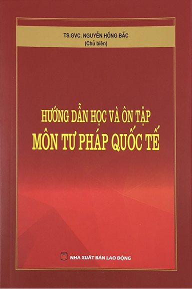 Hướng Dẫn Học Và Ôn Tập Môn Tư Pháp Quốc Tế (NXB Lao Động 2021) - Nguyễn Hồng Bắc, 366 Trang