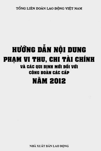 Hướng Dẫn Nội Dung Phạm Vi Thu, Chi Tài Chính Và Các Quy Định Mới Đối Với Công Đoàn Các Cấp Năm 2012