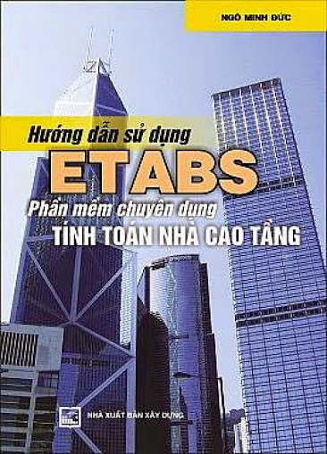 Hướng Dẫn Sử Dụng ETABS Phần Mềm Chuyên Dụng Tính Toán Nhà Cao Tầng - Ngô Minh Đức, 147 Trang