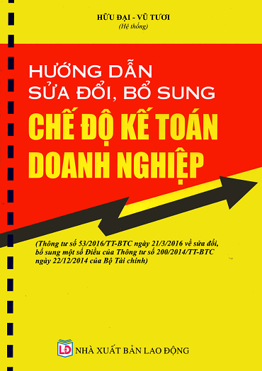 Hướng Dẫn Sửa Đổi, Bổ Sung Chế Độ Kế Toán Doanh Nghiệp (NXB Lao Động 2016) - Hữu Đại, 433 Trang