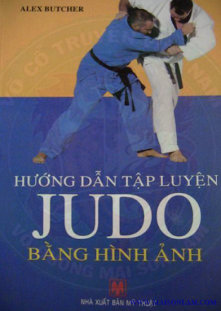 Hướng Dẫn Tập Luyện Judo Bằng Hình Ảnh (NXB Mỹ Thuật 2008) - Alex Butcher, 125 Trang