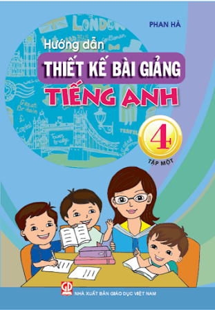 Hướng Dẫn Thiết Kế Bài Giảng Tiếng Anh 4 Tập 1 (NXB Giáo Dục 2016) - Phan Hà, 122 Trang
