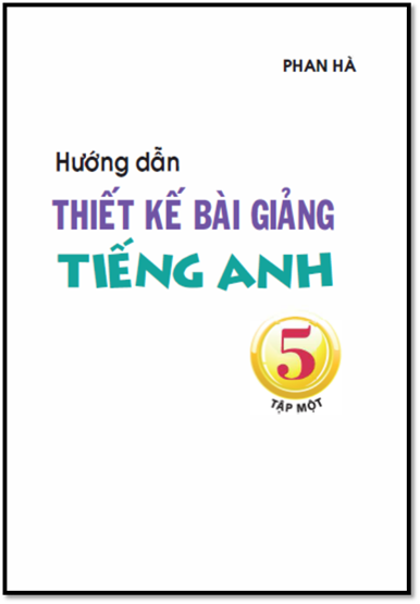 Hướng Dẫn Thiết Kế Bài Giảng Tiếng Anh 5 Tập 1 (NXB Giáo Dục 2016) - Phan Hà, 156 Trang