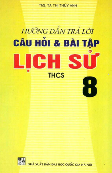 Hướng Dẫn Trả Lời Câu Hỏi & Bài Tập Lịch Sử 8 (NXB Đại Học Quốc Gia 2006) - Tạ Thị Thúy Anh