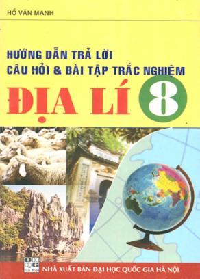 Hướng Dẫn Trả Lời Câu Hỏi & Bài Tập Trắc Nghiệm Địa Lí 8 (NXB Đại Học Quốc Gia 2007) - Hồ Văn Mạnh
