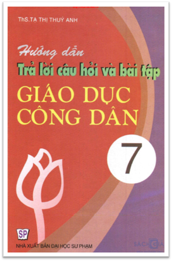 Hướng Dẫn Trả Lời Câu Hỏi Và Bài Tập Giáo Dục Công Dân 7 - Tạ Thị Thúy Anh, 120 Trang