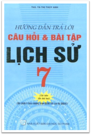 Hướng Dẫn Trả Lời Câu Hỏi Và Bài Tập Lịch Sử 7 (NXB Đại Học Sư Phạm 2015) - Tạ Thị Thúy Anh