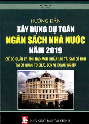 Hướng Dẫn Xây Dựng Dự Toán Ngân Sách Nhà Nước Năm 2019 (NXB Tài Chính 2018) - Tường Vy, 400 Trang