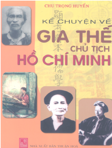 Kể Chuyện Về Gia Thế Chủ Tịch Hồ Chí Minh (NXB Thuận Hóa 2007) - Chu Trọng Huyến, 129 Trang