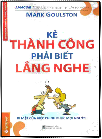 Kẻ Thành Công Phải Biết Lắng Nghe (NXB Lao Động Xã Hội 2013) - Mark Goulston, 384 Trang